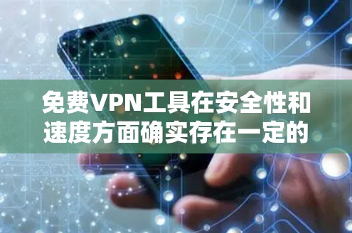 免费VPN工具在安全性和速度方面确实存在一定的风险和限制，但可以通过一些方法来测试和评估它们的性能。以下是一些常见的免费VPN工具以及它们的安全性和速度测试方法