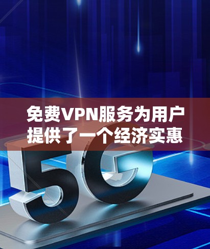 免费VPN服务为用户提供了一个经济实惠的选择,但其优缺点和使用前提需综合考量。以下是对免费VPN服务的详细分析和建议 免费VPN服务为用户提供了一个经济实惠的选择,但其优缺点和使用前提需综合考量。以下是对免费VPN服务的详细分析和建议