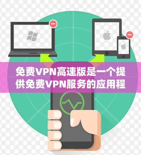 免费VPN高速版是一个提供免费VPN服务的应用程序，旨在帮助用户通过虚拟专用网络加密网络流量，保护隐私并绕过地区限制。以下是关于其优缺点和使用建议的总结
