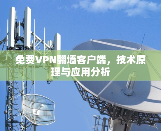 免费VPN翻墙客户端,技术原理与应用分析 免费VPN翻墙客户端,技术原理与应用分析
