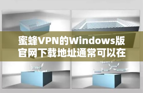 蜜蜂VPN的Windows版官网下载地址通常可以在其官方网站上找到。以下是详细的步骤,帮助你顺利完成下载和安装 蜜蜂VPN的Windows版官网下载地址通常可以在其官方网站上找到。以下是详细的步骤,帮助你顺利完成下载和安装
