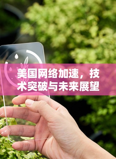 美国网络加速,技术突破与未来展望 美国网络加速,技术突破与未来展望