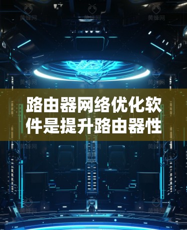 路由器网络优化软件是提升路由器性能和网络效率的重要工具,通过多种技术手段实现数据处理优化、负载均衡、安全防护和网络扩展。以下是对这些软件的详细分析和总结 路由器网络优化软件是提升路由器性能和网络效率的重要工具,通过多种技术手段实现数据处理优化、负载均衡、安全防护和网络扩展。以下是对这些软件的详细分析和总结