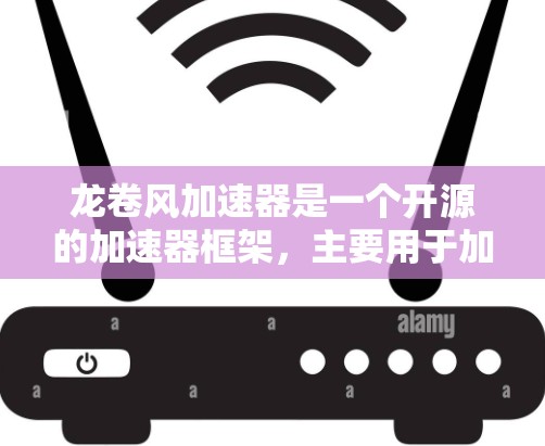 龙卷风加速器是一个开源的加速器框架，主要用于加速深度学习和大模型的训练和推理。它是一个基于图灵引擎的高效加速器框架，能够显著提升模型训练和推理的速度