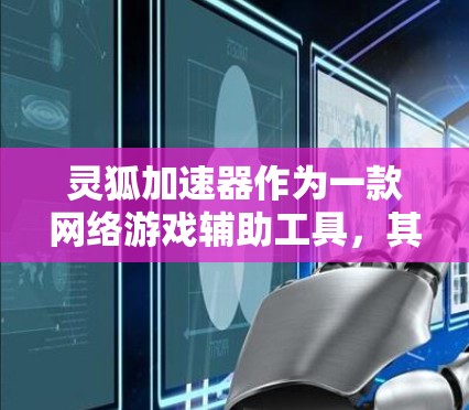 灵狐加速器作为一款网络游戏辅助工具,其最新版本的信息可能会定期更新,具体版本号和更新内容可以通过以下途径获取 灵狐加速器作为一款网络游戏辅助工具,其最新版本的信息可能会定期更新,具体版本号和更新内容可以通过以下途径获取