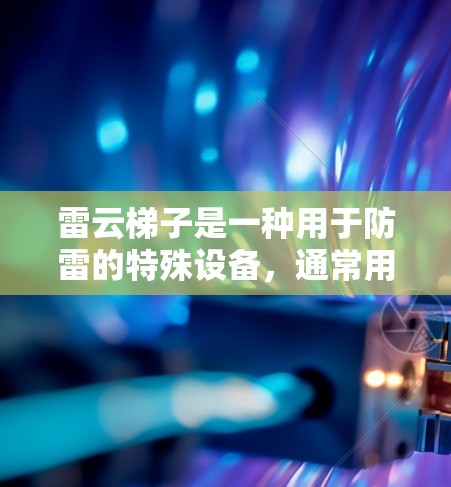 雷云梯子是一种用于防雷的特殊设备,通常用于保护高处建筑物、工业设施或其他需要防护的场所。安装雷云梯子需要严格按照以下步骤进行,以确保其正确运行和有效防护。以下是雷云梯子安装的主要步骤 雷云梯子是一种用于防雷的特殊设备,通常用于保护高处建筑物、工业设施或其他需要防护的场所。安装雷云梯子需要严格按照以下步骤进行,以确保其正确运行和有效防护。以下是雷云梯子安装的主要步骤