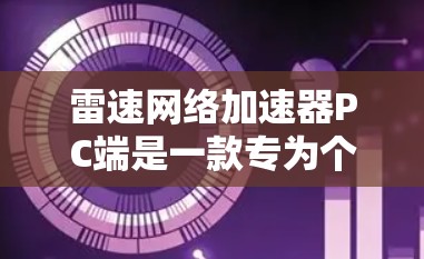 雷速网络加速器PC端是一款专为个人用户和企业用户设计的网络优化工具,旨在通过智能算法分析网络状况,选择最优路由和端口,显著提升网络连接速度和稳定性。以下是使用雷速网络加速器PC端的详细步骤 雷速网络加速器PC端是一款专为个人用户和企业用户设计的网络优化工具,旨在通过智能算法分析网络状况,选择最优路由和端口,显著提升网络连接速度和稳定性。以下是使用雷速网络加速器PC端的详细步骤