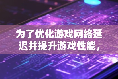 为了优化游戏网络延迟并提升游戏性能,可以按照以下步骤使用蓝快VPN进行设置和配置 为了优化游戏网络延迟并提升游戏性能,可以按照以下步骤使用蓝快VPN进行设置和配置