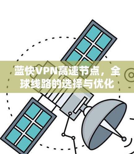 蓝快VPN高速节点,全球线路的选择与优化 蓝快VPN高速节点,全球线路的选择与优化