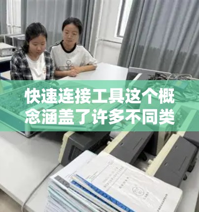 快速连接工具这个概念涵盖了许多不同类型的工具,用于快速建立和维护连接。以下是一些常见的快速连接工具及其评测 快速连接工具这个概念涵盖了许多不同类型的工具,用于快速建立和维护连接。以下是一些常见的快速连接工具及其评测