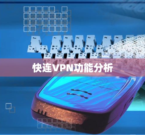 快连VPN功能分析 快连VPN功能分析