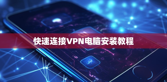 快速连接VPN电脑安装教程 快速连接VPN电脑安装教程
