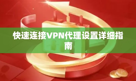 快速连接VPN代理设置详细指南 快速连接VPN代理设置详细指南