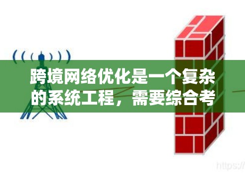 跨境网络优化是一个复杂的系统工程,需要综合考虑多个因素和技术。以下是一个结构化的优化方案,分为几个关键部分 跨境网络优化是一个复杂的系统工程,需要综合考虑多个因素和技术。以下是一个结构化的优化方案,分为几个关键部分