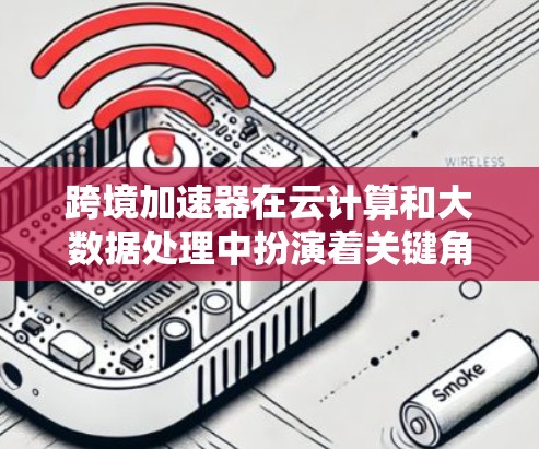 跨境加速器在云计算和大数据处理中扮演着关键角色,帮助企业优化跨云和跨数据中心的数据传输和处理效率。以下是基于不同维度的跨境加速器排行,供企业在选择时参考 跨境加速器在云计算和大数据处理中扮演着关键角色,帮助企业优化跨云和跨数据中心的数据传输和处理效率。以下是基于不同维度的跨境加速器排行,供企业在选择时参考