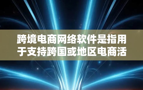 跨境电商网络软件是指用于支持跨国或地区电商活动的综合性解决方案,涵盖多个功能模块,帮助企业高效、安全地进行跨境电商运营。以下是对跨境电商网络软件的详细分析 跨境电商网络软件是指用于支持跨国或地区电商活动的综合性解决方案,涵盖多个功能模块,帮助企业高效、安全地进行跨境电商运营。以下是对跨境电商网络软件的详细分析
