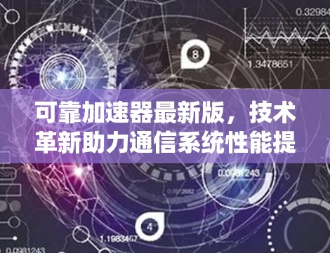可靠加速器最新版,技术革新助力通信系统性能提升 可靠加速器最新版,技术革新助力通信系统性能提升
