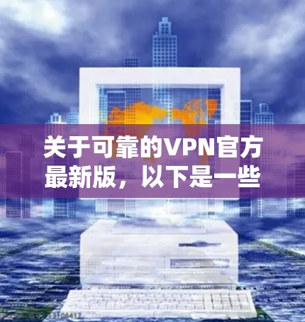 关于可靠的VPN官方最新版,以下是一些推荐的高质量VPN服务 关于可靠的VPN官方最新版,以下是一些推荐的高质量VPN服务