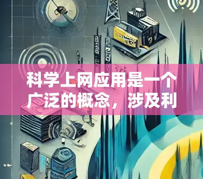 科学上网应用是一个广泛的概念，涉及利用互联网技术进行科学研究、数据分析和信息处理的多种方法。以下是一些常见的科学上网应用及其示例