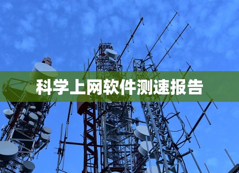 科学上网软件测速报告 科学上网软件测速报告