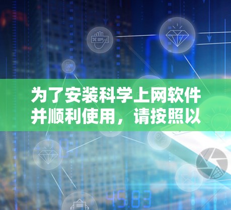 为了安装科学上网软件并顺利使用,请按照以下步骤进行 为了安装科学上网软件并顺利使用,请按照以下步骤进行