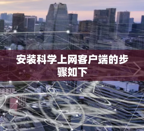 安装科学上网客户端的步骤如下 安装科学上网客户端的步骤如下