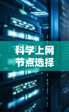 科学上网节点选择技巧大全 科学上网节点选择技巧大全