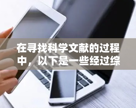 在寻找科学文献的过程中，以下是一些经过综合考虑的免费工具和资源，帮助您高效地访问和管理学术资料