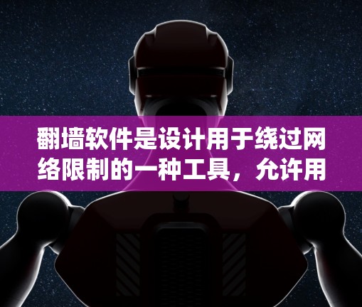 翻墙软件是设计用于绕过网络限制的一种工具，允许用户访问被地区或内容限制的网站。然而，使用翻墙软件可能涉及法律和道德问题，因此在科学研究中，使用翻墙软件的排行需要谨慎考虑