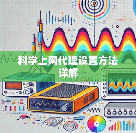 科学上网代理设置方法详解 科学上网代理设置方法详解