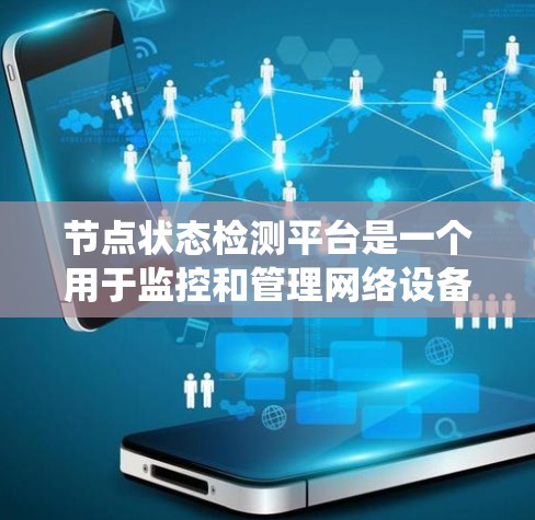 节点状态检测平台是一个用于监控和管理网络设备状态的系统,主要功能包括设备状态检测、性能监控、故障预警、配置管理和日志记录。以下是对这个平台的详细分析和选择建议 节点状态检测平台是一个用于监控和管理网络设备状态的系统,主要功能包括设备状态检测、性能监控、故障预警、配置管理和日志记录。以下是对这个平台的详细分析和选择建议