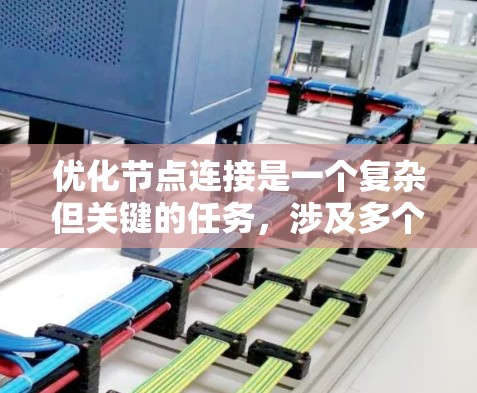 优化节点连接是一个复杂但关键的任务,涉及多个方面的调整和优化。以下是一个有条理的优化策略,帮助您实现更高效的网络连接 优化节点连接是一个复杂但关键的任务,涉及多个方面的调整和优化。以下是一个有条理的优化策略,帮助您实现更高效的网络连接