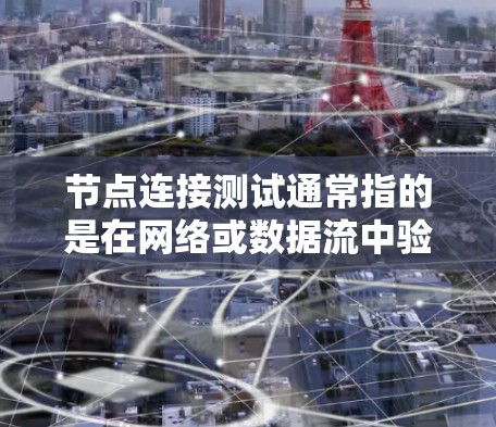节点连接测试通常指的是在网络或数据流中验证两个或多个节点之间的连接是否正常。以下是一些可能的测试步骤和方法 节点连接测试通常指的是在网络或数据流中验证两个或多个节点之间的连接是否正常。以下是一些可能的测试步骤和方法