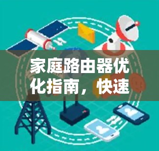 家庭路由器优化指南,快速提升网络性能 家庭路由器优化指南,快速提升网络性能