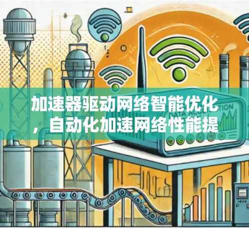 加速器驱动网络智能优化，自动化加速网络性能提升方案