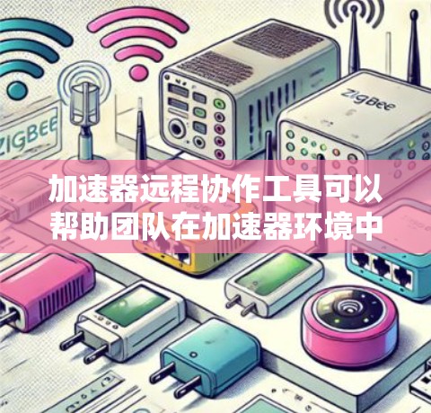 加速器远程协作工具可以帮助团队在加速器环境中高效协作,解决数据共享、版本控制、权限管理等问题。以下是一些常用的远程协作工具和技术 加速器远程协作工具可以帮助团队在加速器环境中高效协作,解决数据共享、版本控制、权限管理等问题。以下是一些常用的远程协作工具和技术