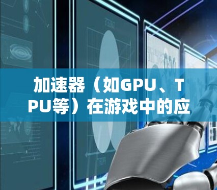 加速器(如GPU、TPU等)在游戏中的应用可以显著提升性能,但同时也需要关注加速器的稳定性和性能优化,以确保游戏运行流畅、稳定。以下是一些关于加速器游戏稳定方案的建议和注意事项 加速器(如GPU、TPU等)在游戏中的应用可以显著提升性能,但同时也需要关注加速器的稳定性和性能优化,以确保游戏运行流畅、稳定。以下是一些关于加速器游戏稳定方案的建议和注意事项