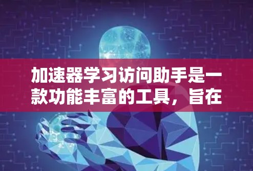 加速器学习访问助手是一款功能丰富的工具,旨在帮助开发者高效利用加速器进行机器学习任务。以下是对该工具的详细分析 加速器学习访问助手是一款功能丰富的工具,旨在帮助开发者高效利用加速器进行机器学习任务。以下是对该工具的详细分析