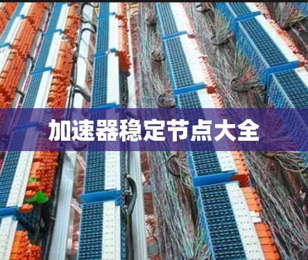 加速器稳定节点大全 加速器稳定节点大全