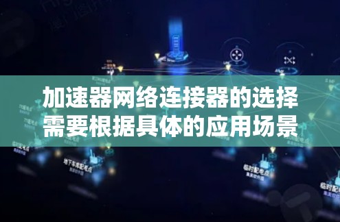 加速器网络连接器的选择需要根据具体的应用场景、网络需求和环境来决定。以下是一些推荐的品牌和型号,供您参考 加速器网络连接器的选择需要根据具体的应用场景、网络需求和环境来决定。以下是一些推荐的品牌和型号,供您参考