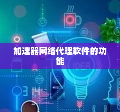 加速器网络代理软件的功能 加速器网络代理软件的功能