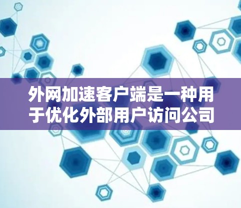 外网加速客户端是一种用于优化外部用户访问公司内部网络资源的工具,通过将请求转发到加速器并加速后再传输到目标服务器,从而提高访问速度和效率。以下是对外网加速客户端的详细分析 外网加速客户端是一种用于优化外部用户访问公司内部网络资源的工具,通过将请求转发到加速器并加速后再传输到目标服务器,从而提高访问速度和效率。以下是对外网加速客户端的详细分析