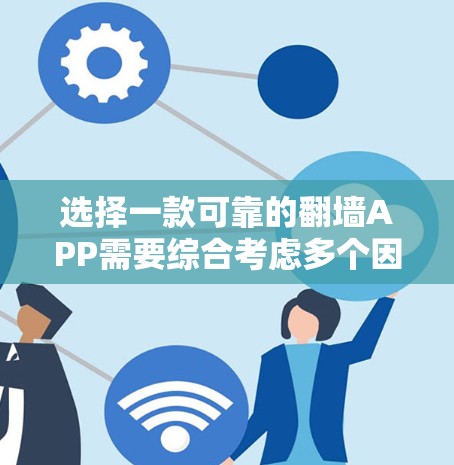 选择一款可靠的翻墙APP需要综合考虑多个因素,以下是一些建议和步骤,帮助您做出明智的选择 选择一款可靠的翻墙APP需要综合考虑多个因素,以下是一些建议和步骤,帮助您做出明智的选择