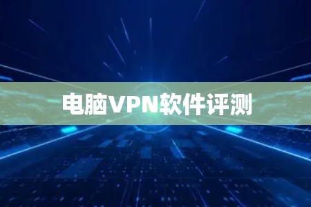 电脑VPN软件评测 电脑VPN软件评测
