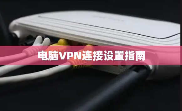 电脑VPN连接设置指南