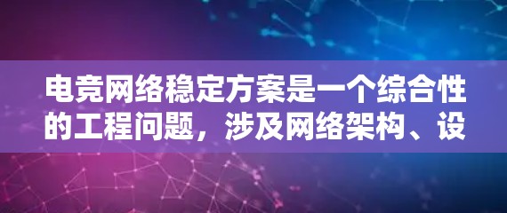电竞网络稳定方案是一个综合性的工程问题,涉及网络架构、设备选择、质量优化、安全措施、平台优化和管理策略等多个方面。以下是电竞网络稳定方案的详细分步说明 电竞网络稳定方案是一个综合性的工程问题,涉及网络架构、设备选择、质量优化、安全措施、平台优化和管理策略等多个方面。以下是电竞网络稳定方案的详细分步说明