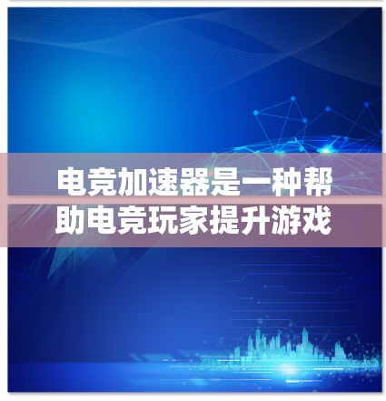 电竞加速器是一种帮助电竞玩家提升游戏表现和效率的工具或设备。它们可以通过提供战术分析、训练计划、技能辅助或硬件优化来增强玩家的竞技能力。以下是不同类型的电竞加速器推荐,涵盖软件和硬件两大类 电竞加速器是一种帮助电竞玩家提升游戏表现和效率的工具或设备。它们可以通过提供战术分析、训练计划、技能辅助或硬件优化来增强玩家的竞技能力。以下是不同类型的电竞加速器推荐,涵盖软件和硬件两大类