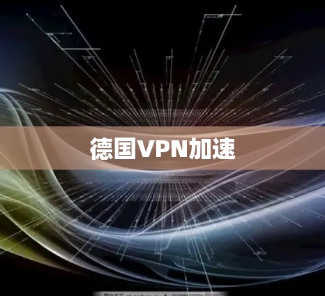 德国VPN加速 德国VPN加速