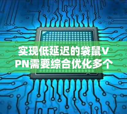 实现低延迟的袋鼠VPN需要综合优化多个方面,以下是详细的解决方案 实现低延迟的袋鼠VPN需要综合优化多个方面,以下是详细的解决方案