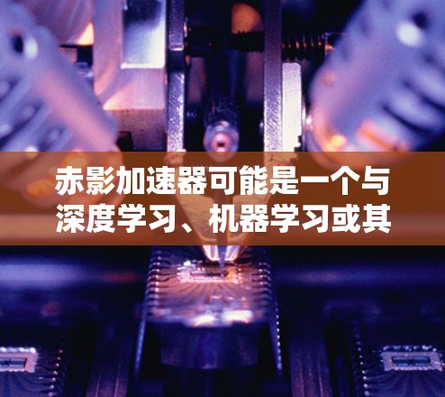 赤影加速器可能是一个与深度学习、机器学习或其他计算加速任务相关的软件工具或库。由于赤影加速器这个名称可能指代不同工具或库,具体的下载和使用方法可能因版本和用途而有所不同。以下是一些可能的步骤和建议 赤影加速器可能是一个与深度学习、机器学习或其他计算加速任务相关的软件工具或库。由于赤影加速器这个名称可能指代不同工具或库,具体的下载和使用方法可能因版本和用途而有所不同。以下是一些可能的步骤和建议